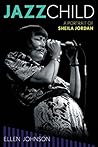 Jazz Child: A Portrait of Sheila Jordan (Studies in Jazz, 71) (Volume 71)