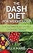 DASH Diet For Weight Loss: The Ultimate Beginner Dash Diet Guide For Weight Loss, Lower Blood Pressure, and Better Health Including Delicious Dash Diet Recipes