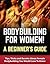 Bodybuilding for Women! A Beginner's Guide: Tips, Tricks and Secrets About Female Bodybuilding You Would Love To Know (Bodybuilding Anatomy Book 1)