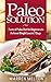 Paleo Solution: Facts of Paleo Diet for Beginners to Achieve Weight Loss in 7 days (Paleo Cookbook, Paleo Gluten Free Diet, Paleo for Beginners, Paleo Eats, Paleo Cure, Gluten Free Paleo Diet)