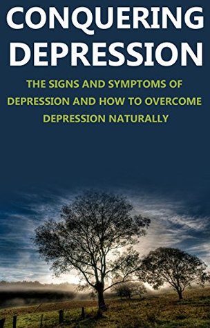 Depression: Signs and Symptoms of Depression and How to Overcome Depression Naturally (Kindle Edition)