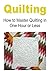 Quilting: How to Master Quilting In One Hour Or Less: (Quilting, Quilting for beginners,How to Quilt, Quilting Patterns, Quilting Projects, Quilting Hobby, Easy Quilting)