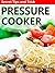 Pressure Cooker recipes : Secret Tips and Trick for Beginner : Cookbook and Guide for Electric Pressure with recipes