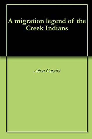 A migration legend of the Creek Indians (Kindle Edition)