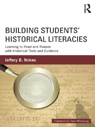 Building Students' Historical Literacies: Learning to Read and Reason with Historical Texts and Evidence (Kindle Edition)