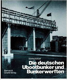 Die deutschen Ubootbunker und Bunkerwerften: Verbunkerte Ubootstützpunkte und Ubootwerften der deutschen Marine im Zweiten Weltkrieg