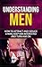 Understanding Men: How to Attract And Seduce A Man, Keep Him Interested And Turn Him On (Dating Advice For Women, Guide for Women, Sex)