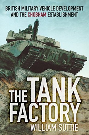 The Tank Factory: British Military Vehicle Development and the Chobham Establishment (Kindle Edition)