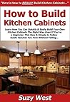 How to Build Kitchen Cabinets: Learn How You Can Quickly & Easily Build Your Own Kitchen Cabinets The Right Way Even If You’re a Beginner, This New & Simple to Follow Guide Teaches You How How to Build Kitchen Cabinets: Learn How You Can Quickly & Easily Build Your Own Kitchen Cabinets The Right Way Even If You’re a Beginner, This New & Simple to Follow Guide Teaches You How
