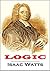 Logic; or, The Right Use of Reason, in the Inquiry After Truth