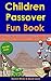Children's Passover Fun Book: 68 Pages: Seder | Haggadah | Afikomen | Moses | Ten Plagues | Chametz | Matzah | Songs