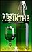 ABSINTHE: Mastering Spirits with Mixing Recipes (Includes Bonus Cocktail Recipes!) (Mixology and Bartending Enthusiasts Book 3)