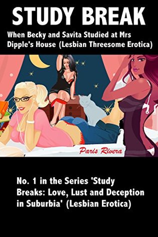 Study Break: When Becky and Savita studied at Mrs Dipple’s House (Lesbian Threesome Erotica), No. 1 in the Series ‘Study Breaks: Lust, Love, Lust and Deception in Suburbia’ (Lesbian Erotica)