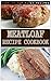 Meatloaf Recipes: Over 85 Top Rated and Delicious Meatloaf Recipes (Meatloaf Recipe Cookbook)