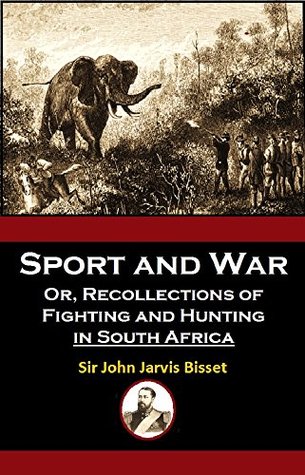 Sport and War; Or, Recollections of Fighting and Hunting in South Africa from the Years 1834 to 1867 (1875)