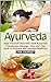 Ayurveda: Heal Yourself Naturally with Ayurveda Treatments, Massage, Diet and Tips How to Practice this Ancient Medicine (Ayurveda, Ayurveda the science of self healing, Ayurveda for dummies)