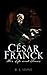 César Franck: His Life and Times