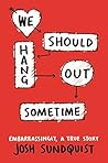 Book cover for We Should Hang Out Sometime: Embarrassingly, a True Story