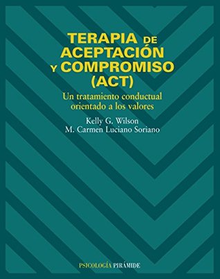 Terapia de aceptación y compromiso (ACT): Un tratamiento conductual orientado a los valores (Psicologia / Psychology) (Spanish Edition)
