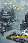 We Walk the Path Together: Learning from Thich Nhat Hanh and Meister Eckhart: Leaning from Thich Nhat Hanh and Meister Eckhart Book cover for We Walk the Path Together: Learning from Thich Nhat Hanh and Meister Eckhart: Leaning from Thich Nhat Hanh and Meister Eckhart