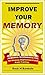 Improve your Memory: Powerful Techniques & Tips for Memory Improvement and Brain Training (Memory loss,Memory training,Memory Improvement Techniques,Memory Boosters,Train your brain)