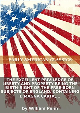 The excellent priviledge of liberty and property being the birth-right of the free-born subjects of England. Containing I. Magna Carta, with a...