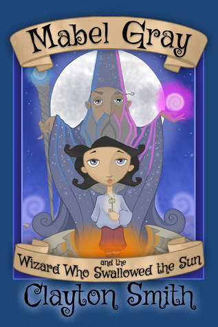 Mabel Gray and the Wizard Who Swallowed the Sun (The Mabel Gray Adventures, #1)