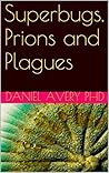 Superbugs, Prions and Plagues Superbugs, Prions and Plagues