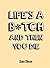 Life's a B*tch and Then You Die