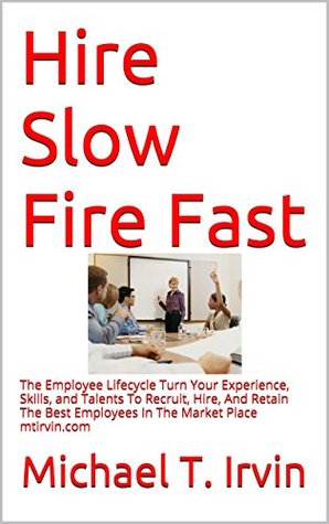 Employee Lifecycle: Turn Your Experience, Skills, and Talents To Recruit, Hire, And Retain The Best Employees In The Market Place www.mtirvin.com (Kindle Edition)