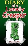 MINECRAFT: Diary Of A Lonely Creeper: (An Unofficial Minecraft Book) (Unofficial Minecraft Diary By Steve Crafter) MINECRAFT: Diary Of A Lonely Creeper: (An Unofficial Minecraft Book) (Unofficial Minecraft Diary By Steve Crafter)