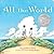 All the World by Liz Garton Scanlon All the World by Liz Garton Scanlon