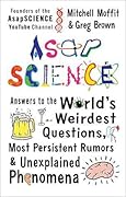 AsapSCIENCE: Answers to the World’s Weirdest Questions, Most Persistent Rumors & Unexplained Phenomena