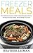 Freezer Meals: 25+ Delicious Freezer Slow Cooker Recipes, Money Saving And Easy Make Ahead Meals For Your Crockpot (Slow Cooker Recipes, Crockpot, Freezer Meals, Ready Made Meals)