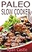 Paleo Slow Cooker: 50 Easy, Healthy, Gluten Free Paleo Diet Slow Cooking Recipes