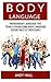Body Language: Proven Body Language Tips to Help you Become Body Language Expert in Less then 3 Days (Body Language, body language decoded, body language kindle)
