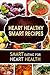 Heart Healthy Smart Recipes: Smart Eating for Heart Health