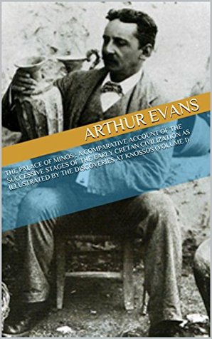 The Palace of Minos : A Comparative Account of the Successive Stages of the Early Cretan Civilization as Illustrated by the Discoveries at Knossos, Volume 1 (Kindle Edition)