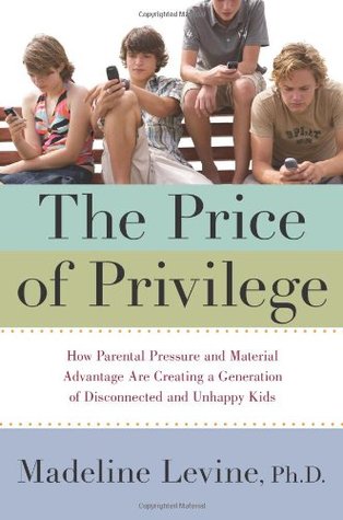 The Price of Privilege: How Parental Pressure and Material Advantage Are Creating a Generation of Disconnected and Unhappy Kids (Hardcover)