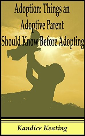 Adoption: Things an Adoptive Parent Should Know Before Adopting (Kindle Edition)