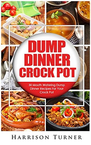 Dump Dinners Crock Pot: 30 Delicious Dump Dinner Recipes For Your Crock Pot (Kindle Edition)