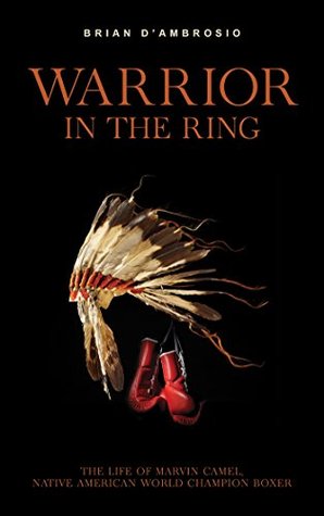 Warrior in the Ring: The life of Marvin Camel, Native American world champion boxer (Kindle Edition)