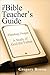 The Bible Teacher's Guide by Gregory Brown The Bible Teacher's Guide by Gregory Brown