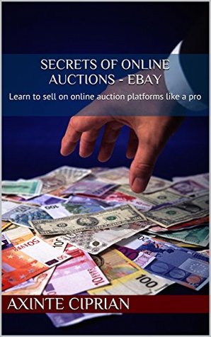 Secrets of Online Auctions - eBay: Learn to sell on online auction platforms like a pro (Kindle Edition)