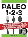 Paleo 1-2-3: An introduction to the lifestyle that will allow you to lose weight, regain your health and feel superhuman, starting today