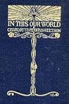 In this our world (Women in America: from colonial times to the 20th century) In this our world (Women in America: from colonial times to the 20th century)