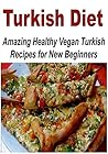 Turkish Diet: Amazing Healthy Vegan Turkish Recipes for New Beginners: (Turkish Cookbook - Vegan Cookbook - Vegan - Turkish Cuisine - Turkish Food)
