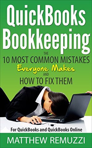 QuickBooks Bookkeeping: The 10 Most Common Mistakes Everyone Makes and How to Fix Them for QuickBooks and QuickBooks Online (Kindle Edition)