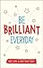 Be Brilliant Every Day: Use the Power of Positive Psychology to Make an Impact on Life