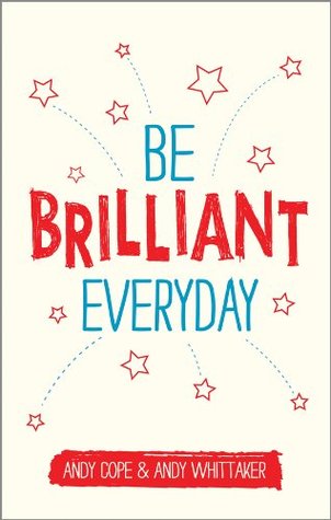 Be Brilliant Every Day: Use the Power of Positive Psychology to Make an Impact on Life